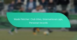 Wade Fletcher: Club titles, International caps, Personal records