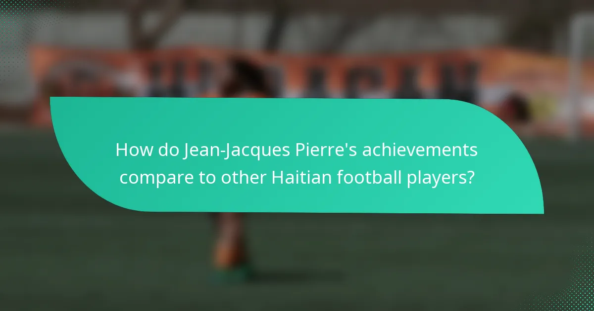 How do Jean-Jacques Pierre's achievements compare to other Haitian football players?
