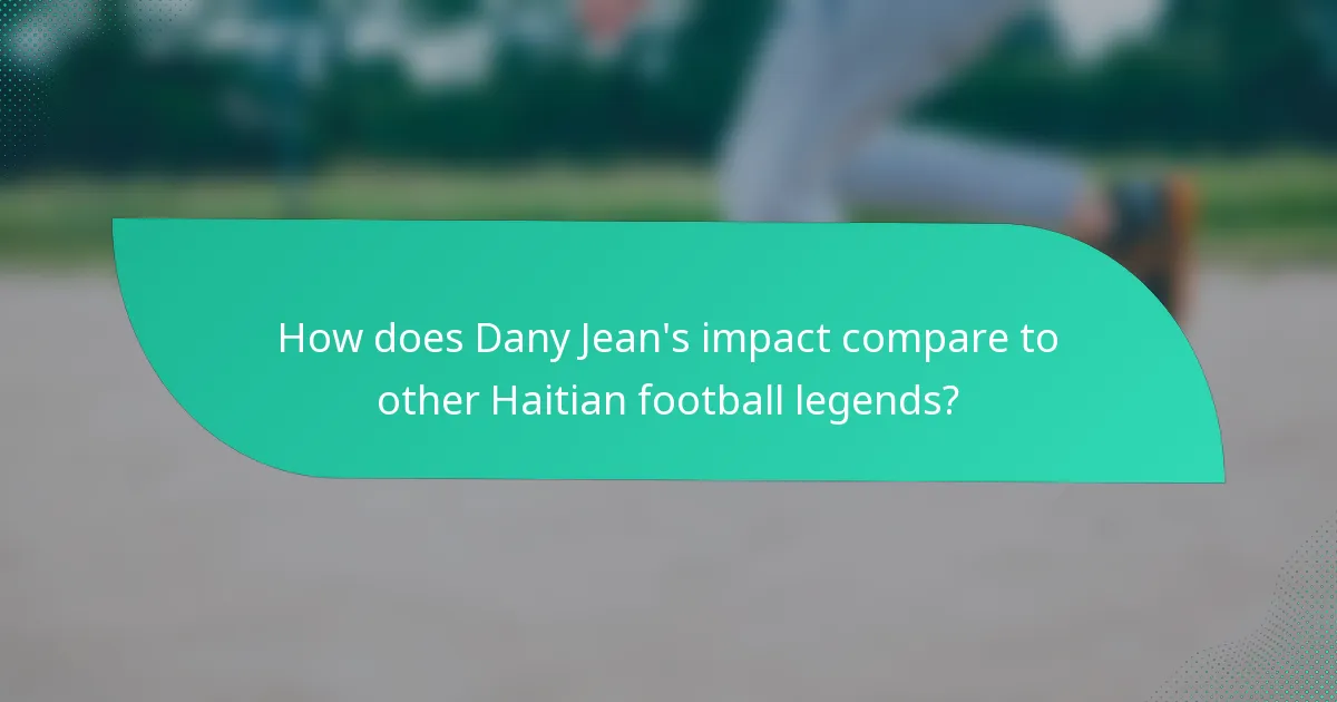 How does Dany Jean's impact compare to other Haitian football legends?