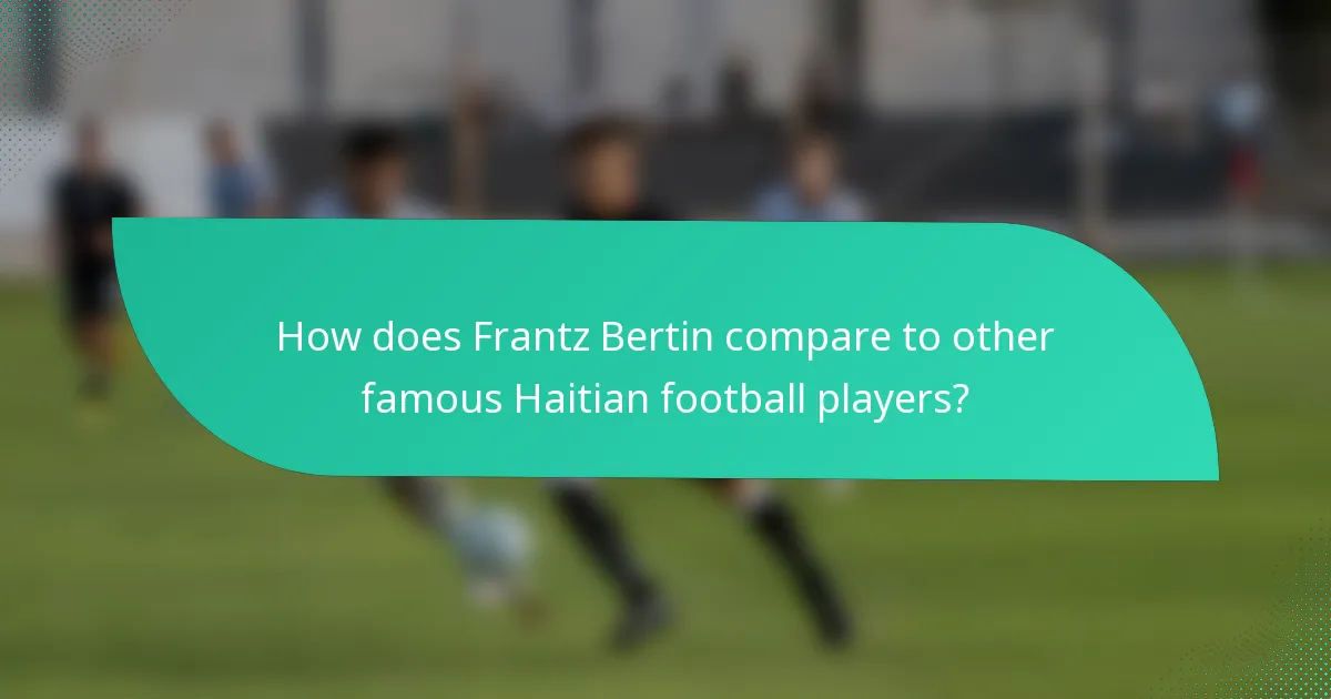 How does Frantz Bertin compare to other famous Haitian football players?