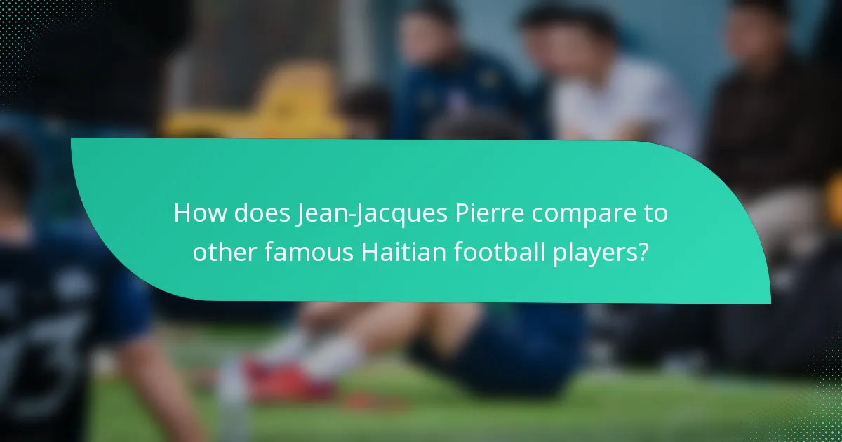 How does Jean-Jacques Pierre compare to other famous Haitian football players?