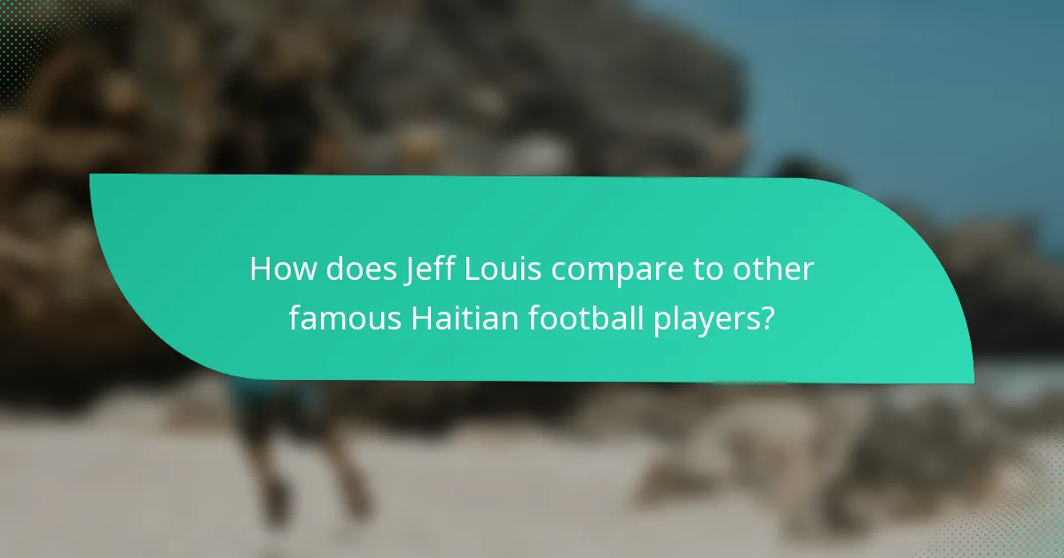 How does Jeff Louis compare to other famous Haitian football players?
