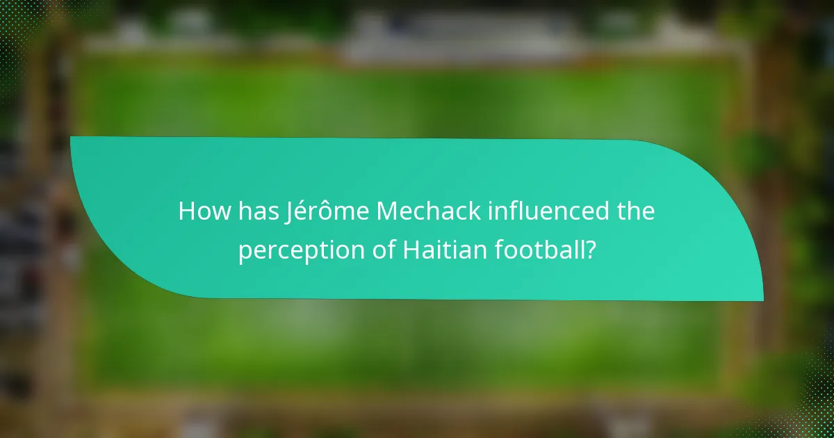 How has Jérôme Mechack influenced the perception of Haitian football?