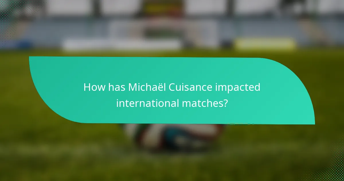 How has Michaël Cuisance impacted international matches?