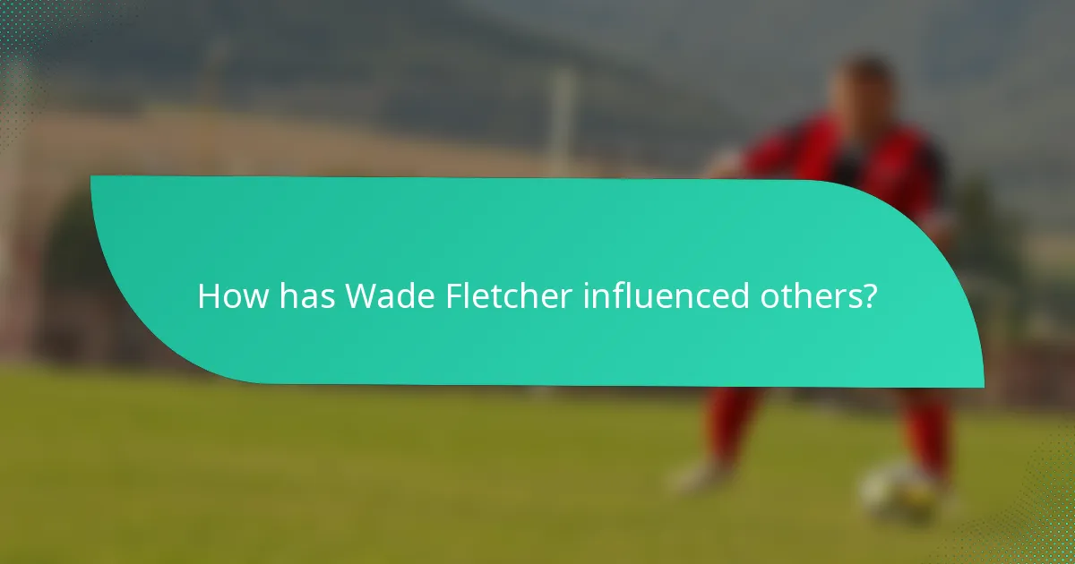 How has Wade Fletcher influenced others?