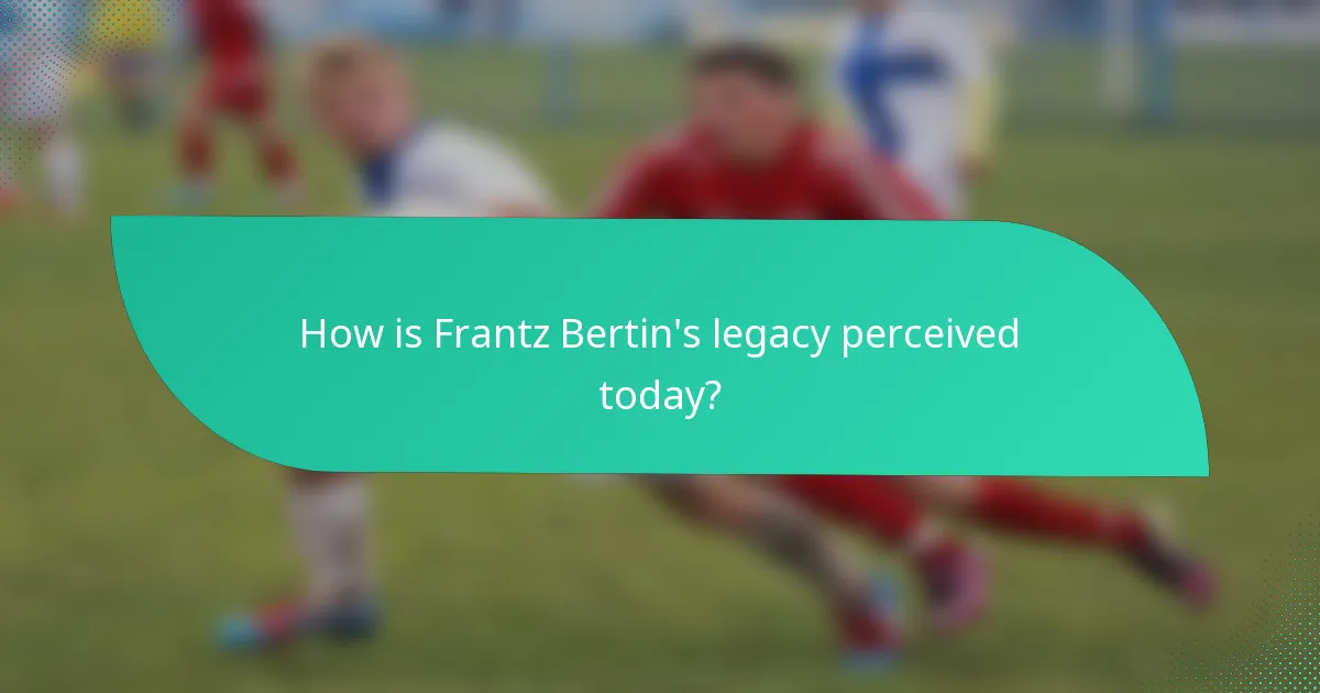 How is Frantz Bertin's legacy perceived today?
