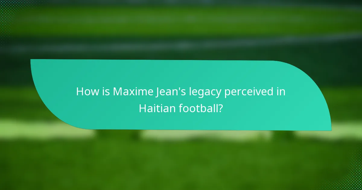 How is Maxime Jean's legacy perceived in Haitian football?