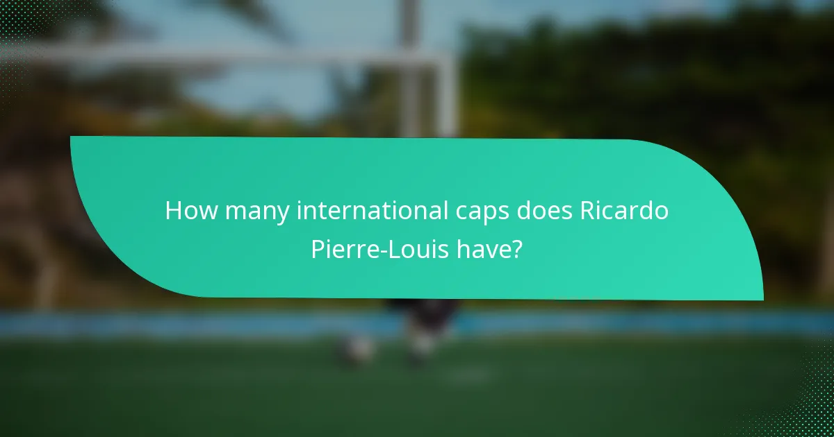 How many international caps does Ricardo Pierre-Louis have?