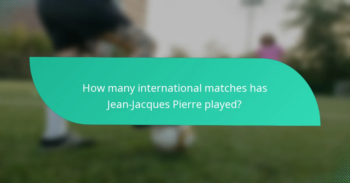 How many international matches has Jean-Jacques Pierre played?