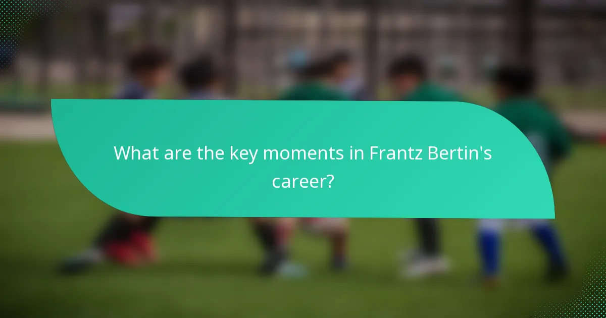 What are the key moments in Frantz Bertin's career?