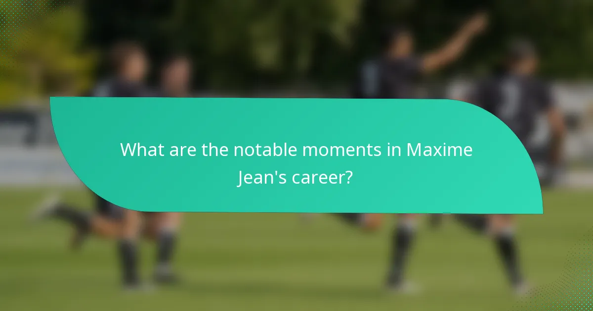 What are the notable moments in Maxime Jean's career?