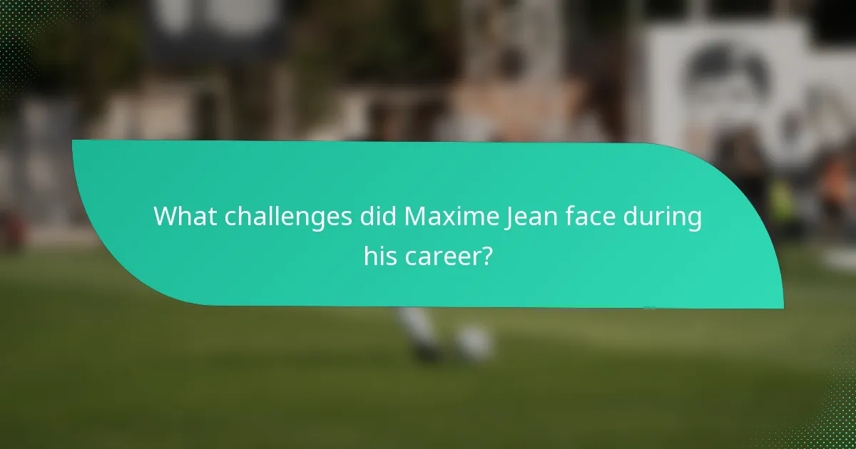 What challenges did Maxime Jean face during his career?