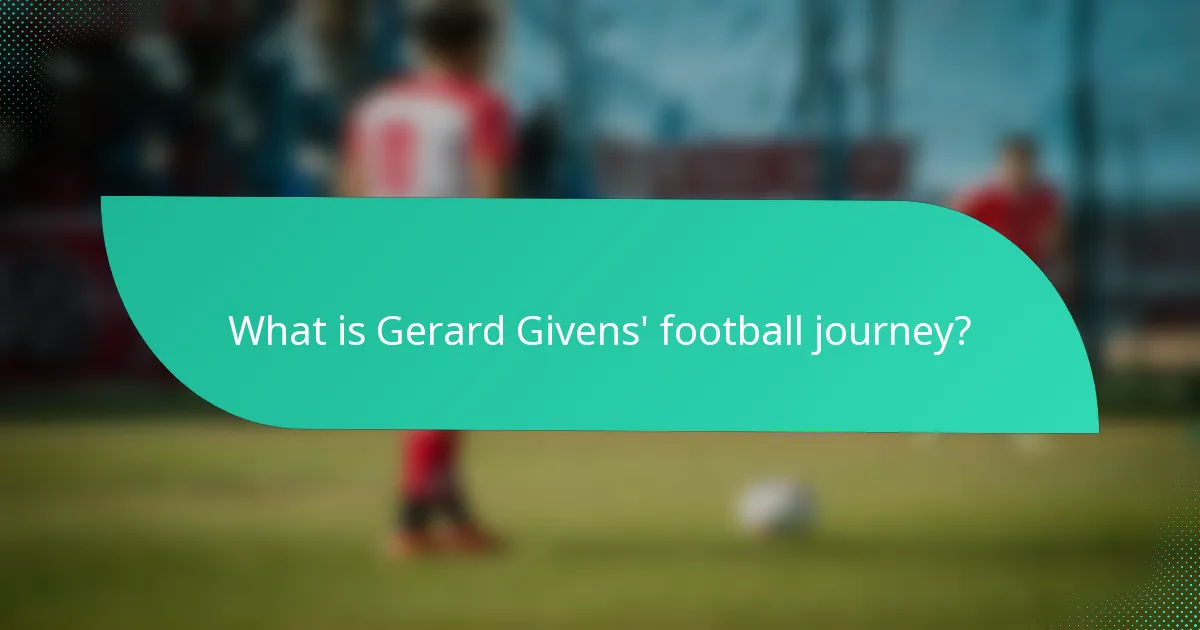 What is Gerard Givens' football journey?