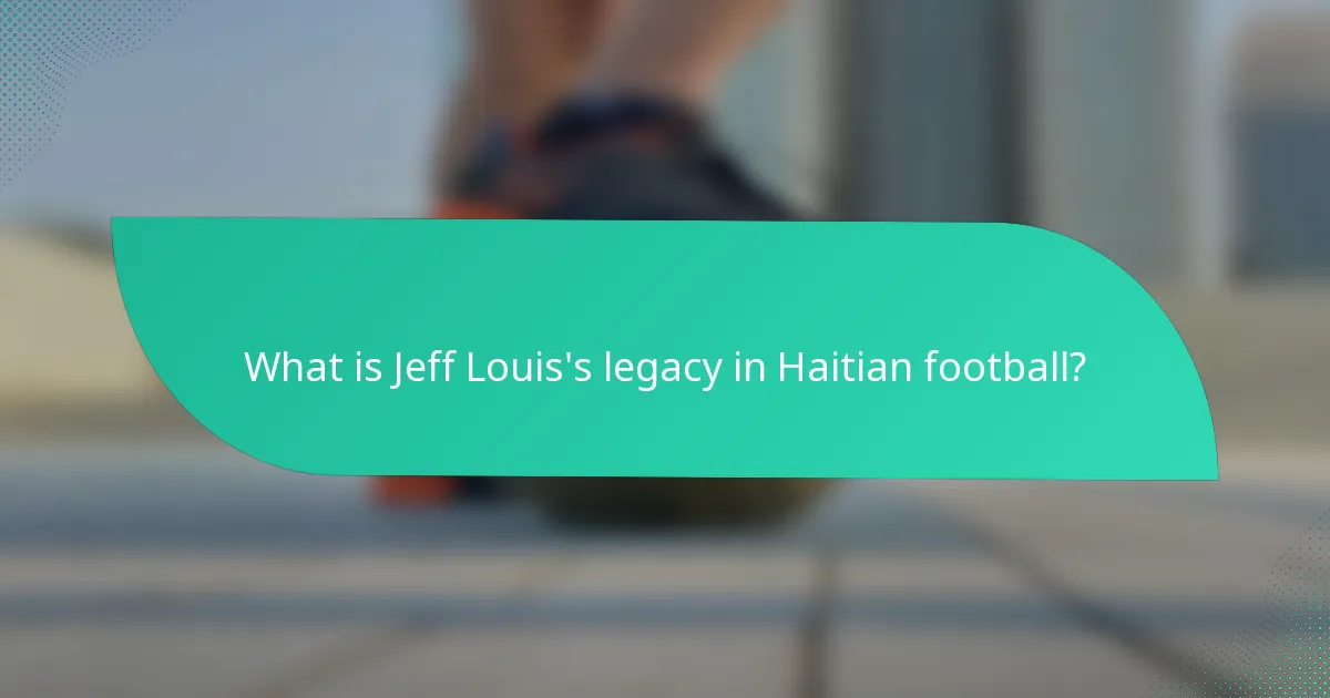 What is Jeff Louis's legacy in Haitian football?