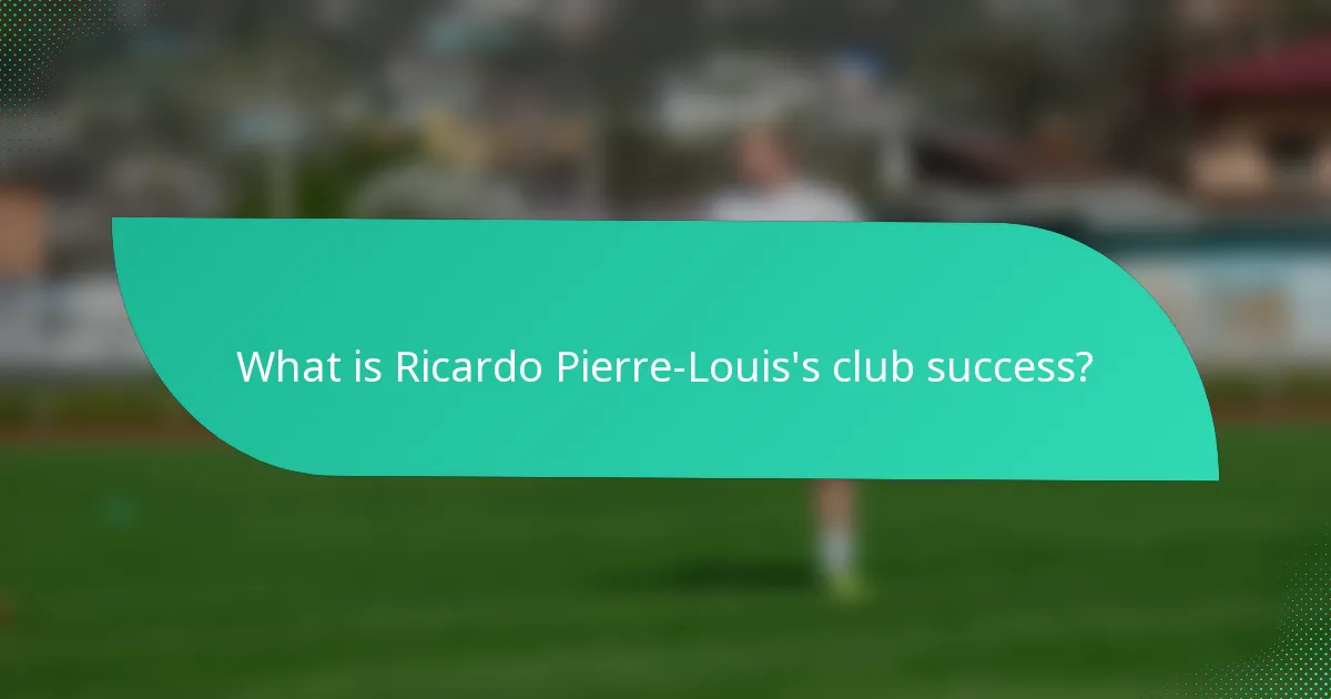 What is Ricardo Pierre-Louis's club success?