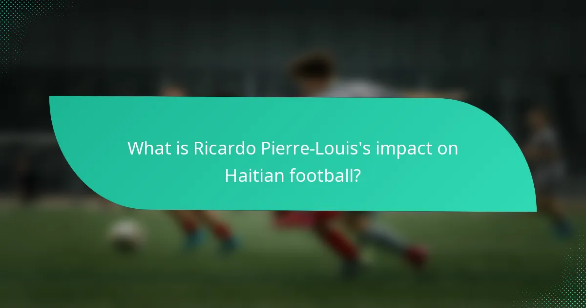What is Ricardo Pierre-Louis's impact on Haitian football?