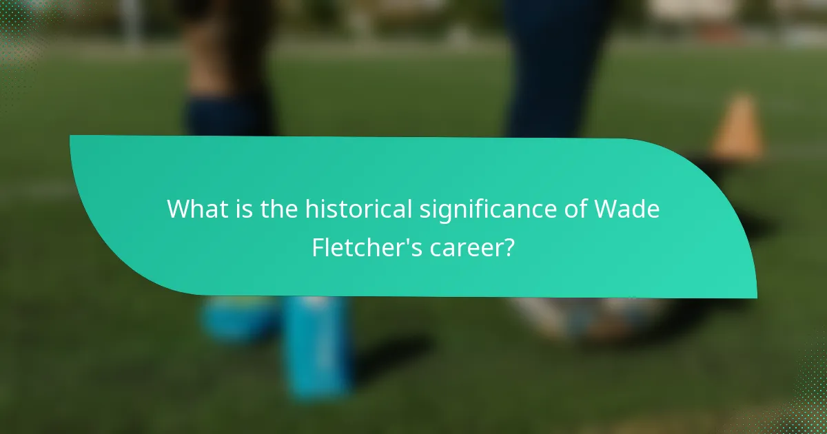 What is the historical significance of Wade Fletcher's career?