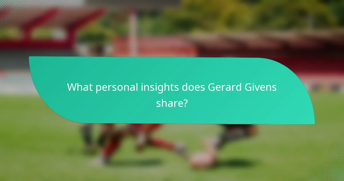 What personal insights does Gerard Givens share?