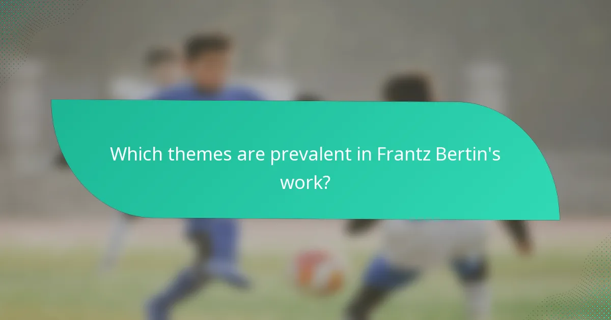 Which themes are prevalent in Frantz Bertin's work?