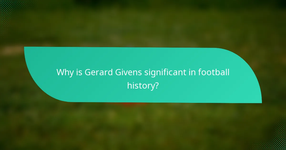 Why is Gerard Givens significant in football history?